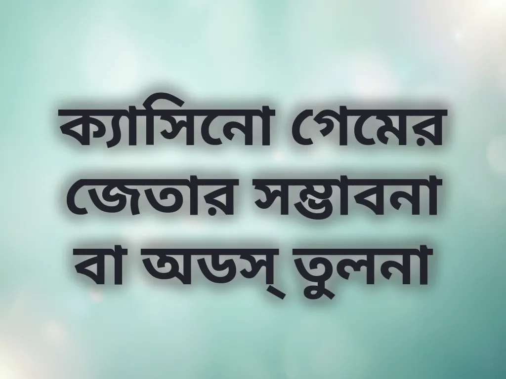ক্যাসিনো গেমের জেতার সম্ভাবনা বা অডস্ তুলনা
