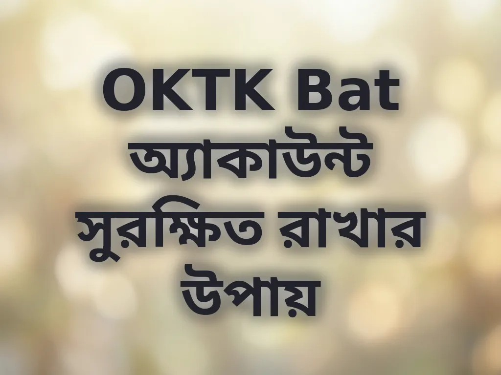 OKTK Bat অ্যাকাউন্ট সুরক্ষিত রাখার উপায়