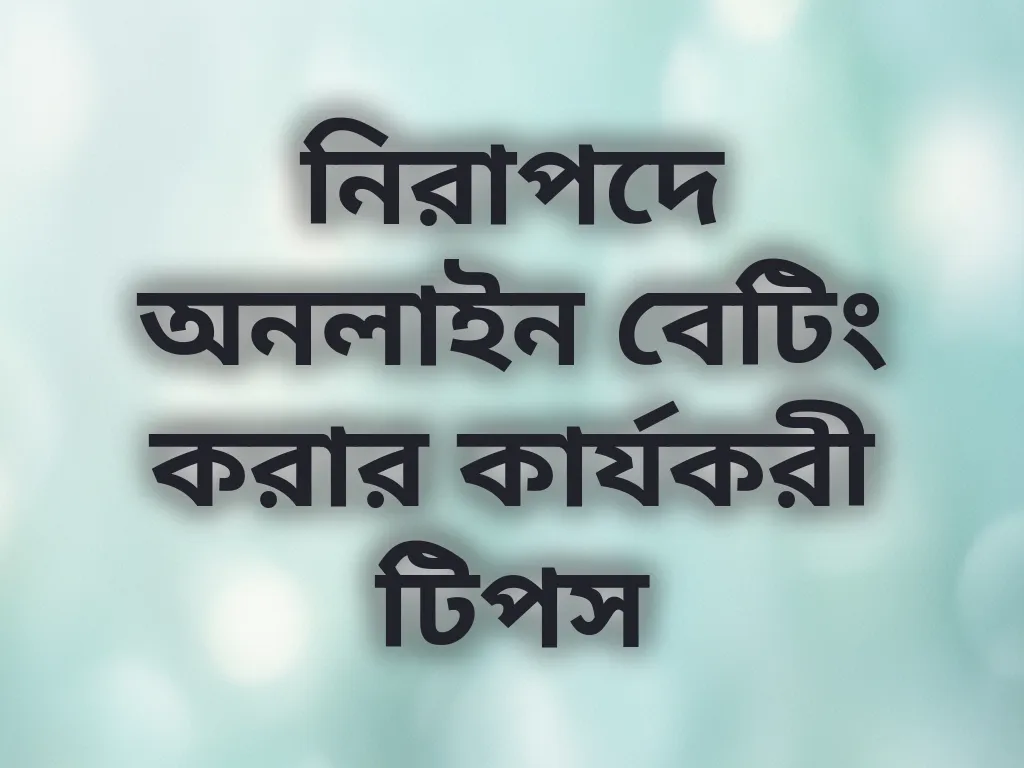 নিরাপদে অনলাইন বেটিং করার কার্যকরী টিপস